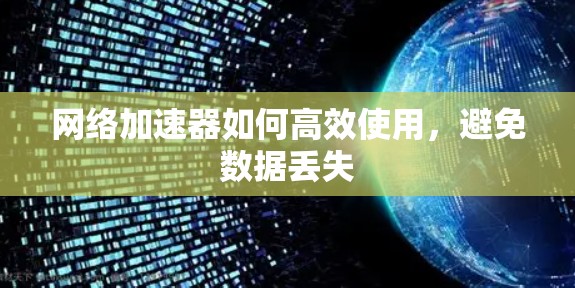 网络加速器如何高效使用，避免数据丢失