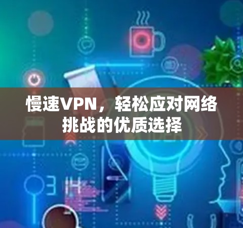慢速VPN，轻松应对网络挑战的优质选择