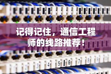 记得记住，通信工程师的线路推荐！