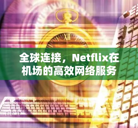 全球连接，Netflix在机场的高效网络服务