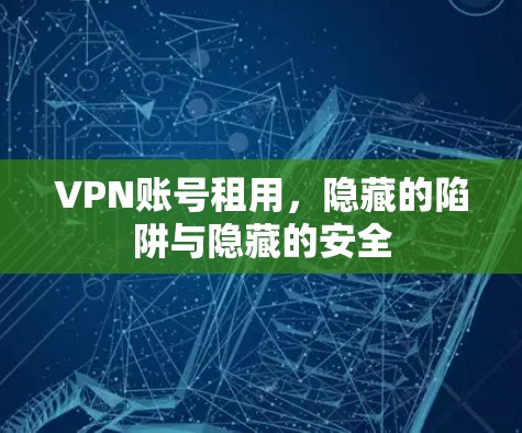 VPN账号租用，隐藏的陷阱与隐藏的安全