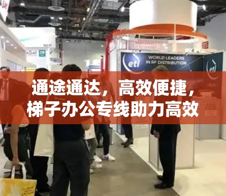 通途通达，高效便捷，梯子办公专线助力高效沟通
