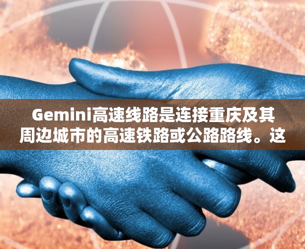 Gemini高速线路是连接重庆及其周边城市的高速铁路或公路路线。这条线路通常被称为重庆成渝经济区,旨在促进重庆及其周边地区的经济发展和交通便利。以下是关于 Gemini高速的一些关键信息
