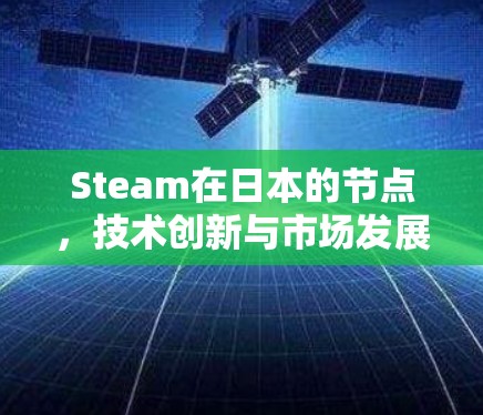 Steam在日本的节点，技术创新与市场发展