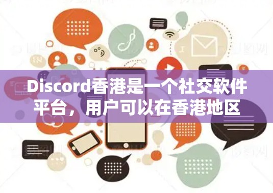 Discord香港是一个社交软件平台,用户可以在香港地区使用Discord进行交流和分享。Discord香港的用户群可以分为本地节点和全球节点