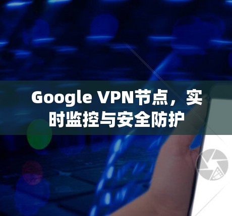 Google VPN节点,实时监控与安全防护