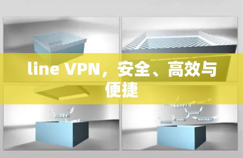 line VPN，安全、高效与便捷