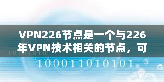 VPN226节点是一个与226年VPN技术相关的节点，可能指代226年特定技术中的节点。以下是对此节点的详细说明