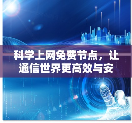 科学上网免费节点，让通信世界更高效与安全
