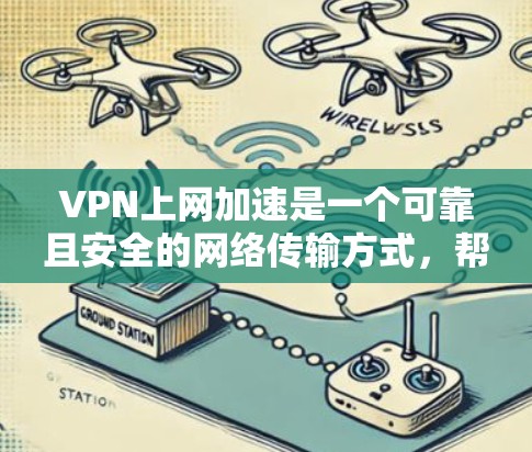 VPN上网加速是一个可靠且安全的网络传输方式,帮助您访问跨国网站或视频内容。以下是一步步的指南,帮助您理解和使用VPN加速服务