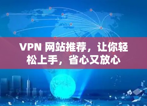 VPN 网站推荐,让你轻松上手,省心又放心