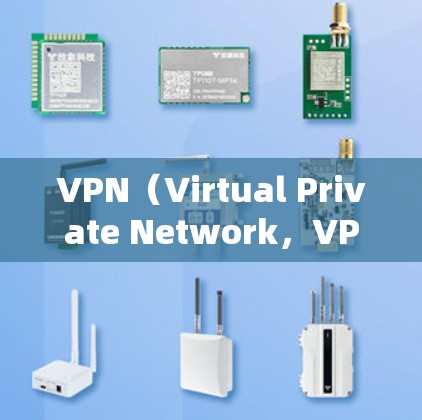 VPN(Virtual Private Network,VPN)是一种通过VPN连接外部网络的技术,用于访问互联网之外的内容。以下是对VPN的详细了解