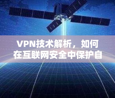 VPN技术解析,如何在互联网安全中保护自己