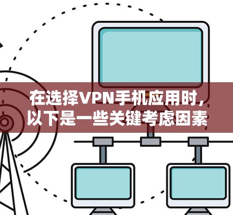 在选择VPN手机应用时，以下是一些关键考虑因素和推荐
