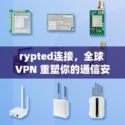 rypted连接,全球 VPN 重塑你的通信安全