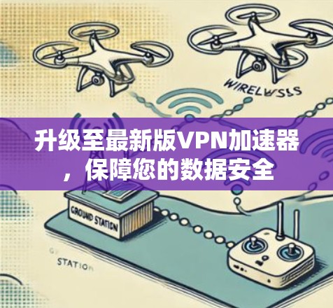 升级至最新版VPN加速器，保障您的数据安全