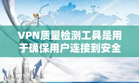 VPN质量检测工具是用于确保用户连接到安全、可靠的VPN服务设备的工具。以下是几个常用的VPN质量检测工具及其功能