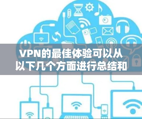 VPN的最佳体验可以从以下几个方面进行总结和优化