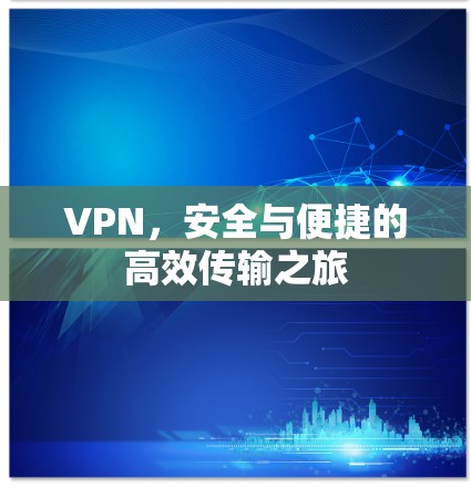 VPN,安全与便捷的高效传输之旅