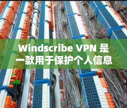 Windscribe VPN 是一款用于保护个人信息和网络安全的软件。以下是下载 Windscribe VPN 的步骤