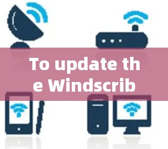 To update the Windscribe VPN app,follow these steps:
