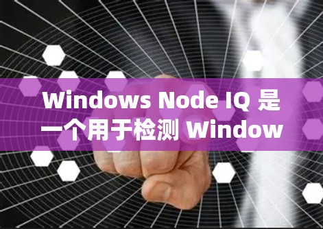 Windows Node IQ 是一个用于检测 Windows 系统上恶意软件的工具，支持多平台的 API 和客户端。以下是对 Windows Node IQ 的详细总结
