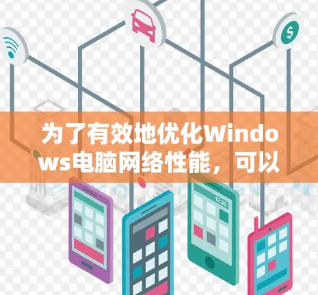 为了有效地优化Windows电脑网络性能,可以按照以下步骤进行操作