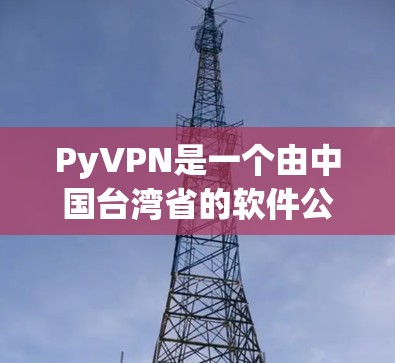 PyVPN是一个由中国台湾省的软件公司Pythia开发的VPN软件,提供加密传输和安全服务。以下是关于PyVPN的详细推荐