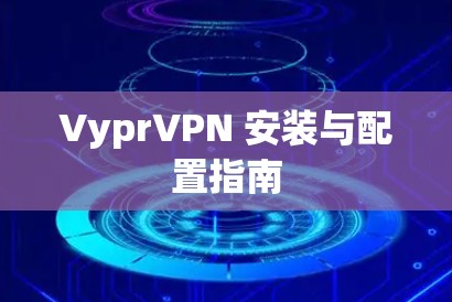 VyprVPN 安装与配置指南