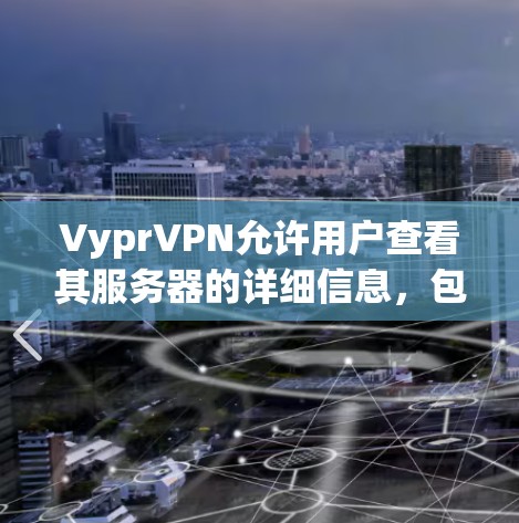 VyprVPN允许用户查看其服务器的详细信息，包括每个服务器的流量百分比和服务器详情。以下是了解VyprVPN节点测速方法的总结