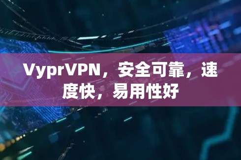 VyprVPN,安全可靠,速度快,易用性好