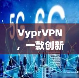VyprVPN，一款创新的VPN软件推荐