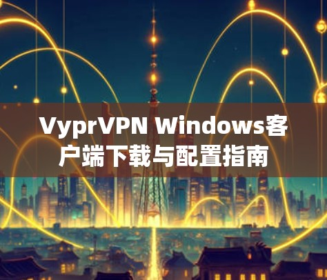 VyprVPN Windows客户端下载与配置指南