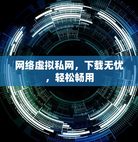 网络虚拟私网，下载无忧，轻松畅用