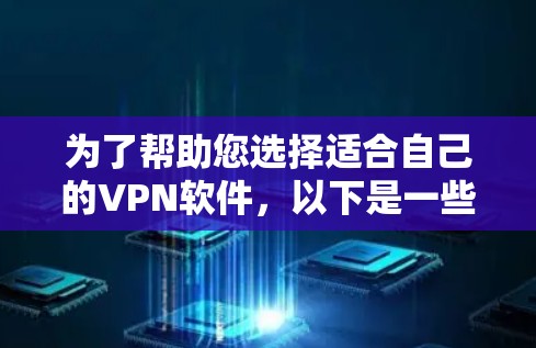 为了帮助您选择适合自己的VPN软件,以下是一些综合考虑的因素