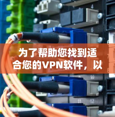 为了帮助您找到适合您的VPN软件,以下是分步指南