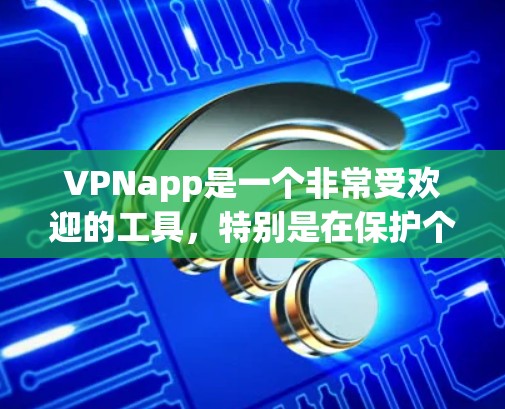 VPNapp是一个非常受欢迎的工具,特别是在保护个人隐私和网络安全方面。以下是一些 popular 的VPNapp推荐,根据不同的需求和使用场景来选择