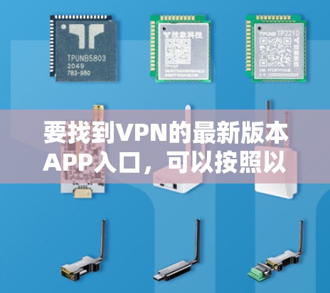 要找到VPN的最新版本APP入口,可以按照以下步骤进行