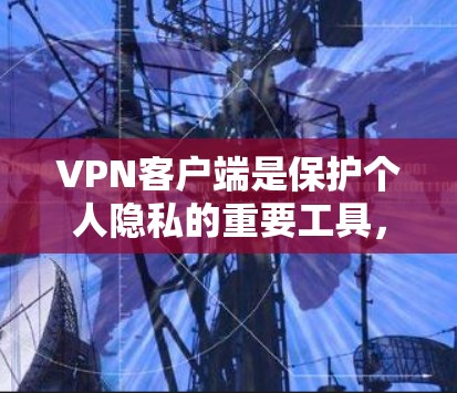 <strong>VPN客户端</strong>是保护个人隐私的重要工具,以下是几个推荐的VPN应用,它们各有特色,适合不同的使用场景