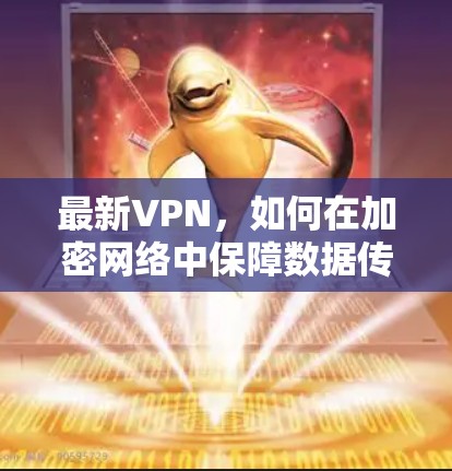最新VPN,如何在加密网络中保障数据传输