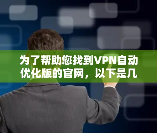 为了帮助您找到VPN自动优化版的官网，以下是几个可靠的网站，这些网站通常提供自动化VPN服务，允许用户无需手动输入密码即可连接VPN