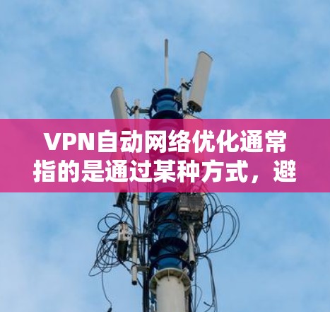 VPN自动网络优化通常指的是通过某种方式,避免或减少用户手动输入密码或配置VPN连接的步骤。以下是一些常见的VPN自动网络优化方法