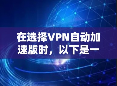 在选择VPN自动加速版时，以下是一些建议，帮助你做出明智的选择