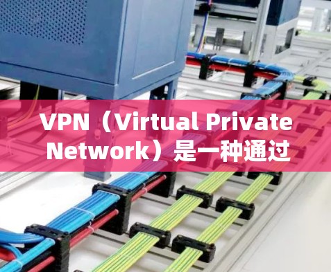 VPN(Virtual Private Network)是一种通过互联网来实现内部网络与外部网络之间数据传输的技术。它通常用于保护用户的数据安全,防止未经授权的访问