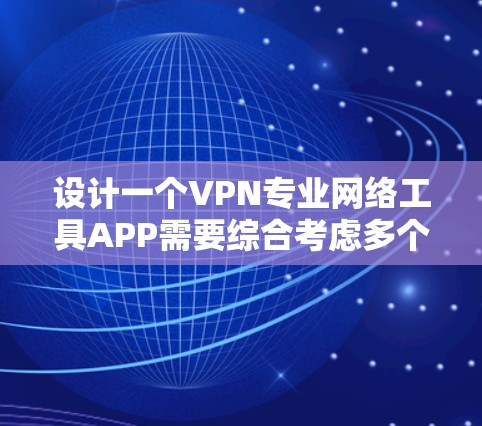 设计一个VPN专业网络工具APP需要综合考虑多个方面,以确保用户体验良好、功能完善且安全。以下是对该 APP 设计的详细步骤和建议
