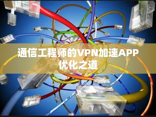 通信工程师的VPN加速APP优化之道