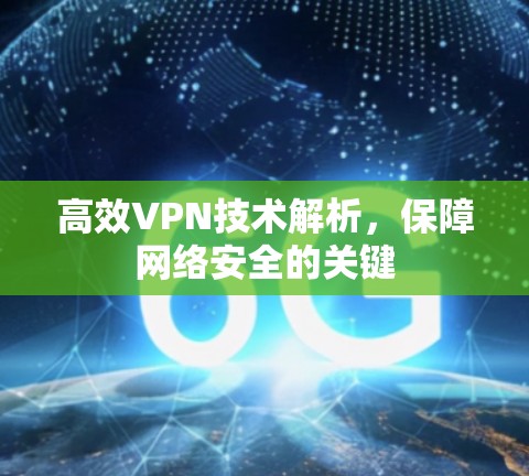 高效VPN技术解析，保障网络安全的关键