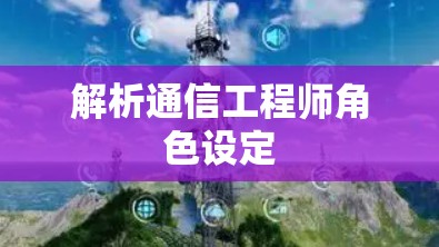解析通信工程师角色设定