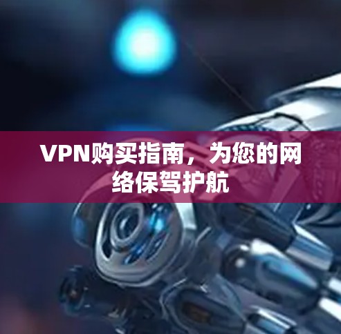 VPN购买指南，为您的网络保驾护航