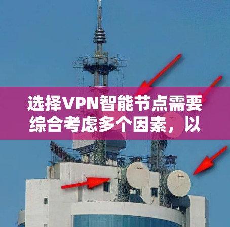 选择VPN<strong>智能节点</strong>需要综合考虑多个因素，以确保VPN的安全和稳定运行。以下是逐步的思考过程和总结